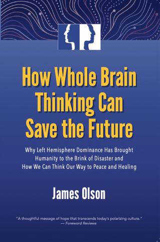 How Whole Brain Thinking Can Save the Future: Why Left Hemisphere Dominance Has Brought Humanity to the Brink of Disaster and How We Can Think Our Way to Peace and Healing Book Cover