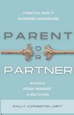 Parent or Partner: Overcoming Overparenting in Favor of Vibrant Marriages and Healthy Kids book cover
