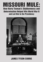 Missouri Mule: How Harry Truman’s Stubbornness and Determination Helped Win World War II and Led Him book cover